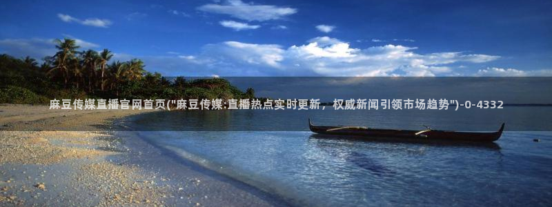 麻豆 下载高清：麻豆传媒直播官网首页(\