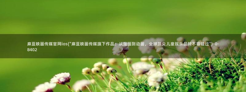 麻豆 完整版整理：麻豆映画传媒官网ios(\